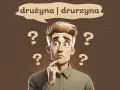 Zastanawiam się, czy jestem druhna czy druchna. Wokół mnie mnóstwo znaków zapytania.