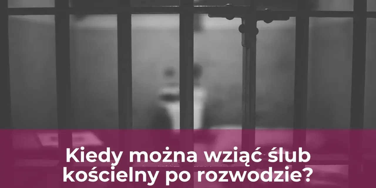Kraty więzienne i pytanie: kiedy można wziąć ślub kościelny po rozwodzie?