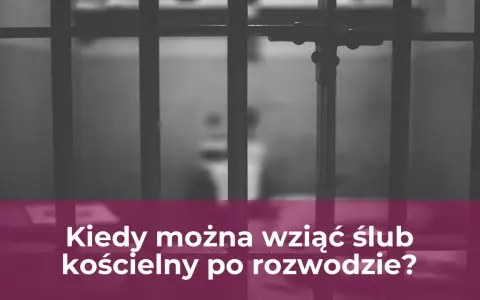 Kraty więzienne i pytanie: kiedy można wziąć ślub kościelny po rozwodzie?
