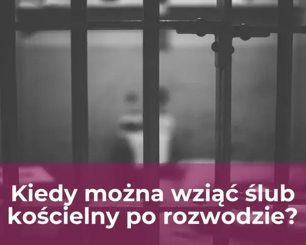 Kraty więzienne i pytanie: kiedy można wziąć ślub kościelny po rozwodzie?