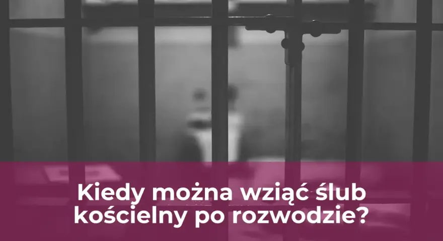 Kraty więzienne i pytanie: kiedy można wziąć ślub kościelny po rozwodzie?